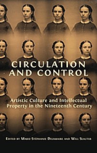 Image of Circulation and Control Artistic Culture and Intellectual Property in the Nineteenth Century