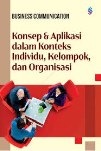 Image of Business Communication : Konsep dan aplikasi dalam konteks individu, kelompok, dan organisasi