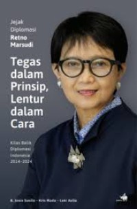 Image of Jejak Diplomasi Retno Marsudi = Tegas dalam Prinsip, Lentur dalam Cara : kilas balik diplomasi Indonesia 2014-2024