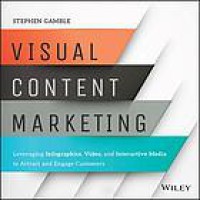 Image of Visual Content Marketing : Leveraging Infographics, Video, and Interactive Media to Attract and Engage Customers