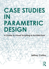 Image of Case Studies in Parametric Design. A Guide to Visual Scripting in Architecture