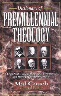 Image of Dictionary of : premillennial theology : a practical guide to the people, viewpoints, and history of prophetic studies