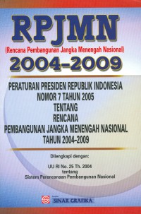Image of RPJMN (Rencana Pembangunan Jangka Menengah nasional) 2004 - 2009 : peraturan Presiden Republik Indonesia nomor 7 tahun 2005 tentang Rencana Pembangunan Jangka Panjang Nasional tahun 2004 - 2009 : dilengkapi dengan  UU RI No. 25 Th. 2004 tentang Sistem Perencanaan Pembangunan Nasional