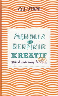 Image of Menulis Dan Berpikir Kreatif Cara Spiritualisme Kritis : Buku 1 : Dasar & Umum