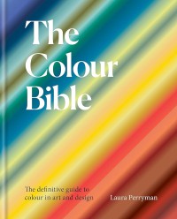 Image of The Colour Bible : The Definitive Guide to Colour in Art and Design