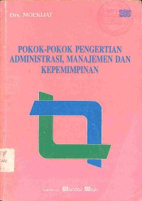 Image of Pokok-pokok pengertian administrasi, manajemen dan kepemimpinan
