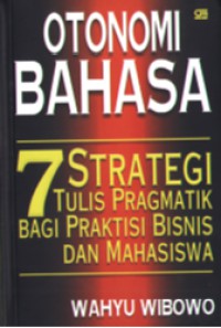 Image of Otonomi bahasa : tujuh strategi tulis pragmatik bagi praktisi bisnis dan mahasiswa