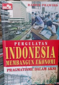 Image of Pergulatan Indonesia membangun ekonomi : pragmatisme dalam aksi