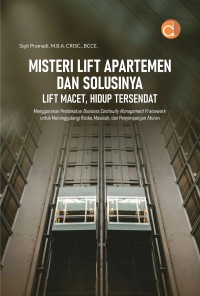 Image of Misteri Lift Apartemen dan Solusinya: Lift macet, hidup tersendat menggunakan pendekatan business continuity management framework untuk menanggulangi risiko, masalah, dan penyimpangan aturan